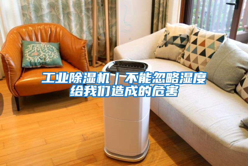 工業除濕機｜不能忽略濕度給我們造成的危害