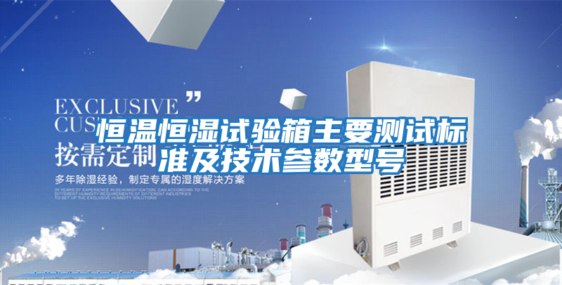 恒溫恒濕試驗箱主要測試標準及技術參數型號
