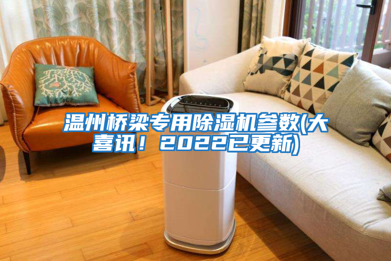 溫州橋梁專用除濕機參數(大喜訊！2022已更新)