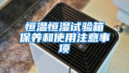 恒溫恒濕試驗箱保養和使用注意事項