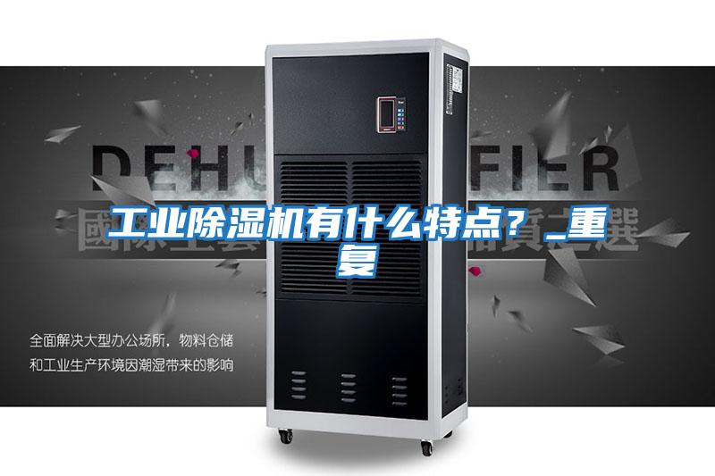 工業除濕機有什么特點？_重復