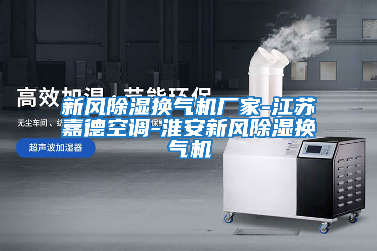 新風(fēng)除濕換氣機(jī)廠家-江蘇嘉德空調(diào)-淮安新風(fēng)除濕換氣機(jī)