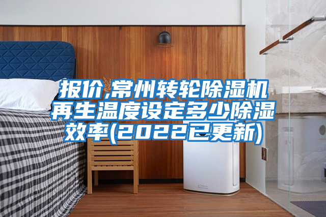 報價,常州轉(zhuǎn)輪除濕機再生溫度設定多少除濕效率(2022已更新)
