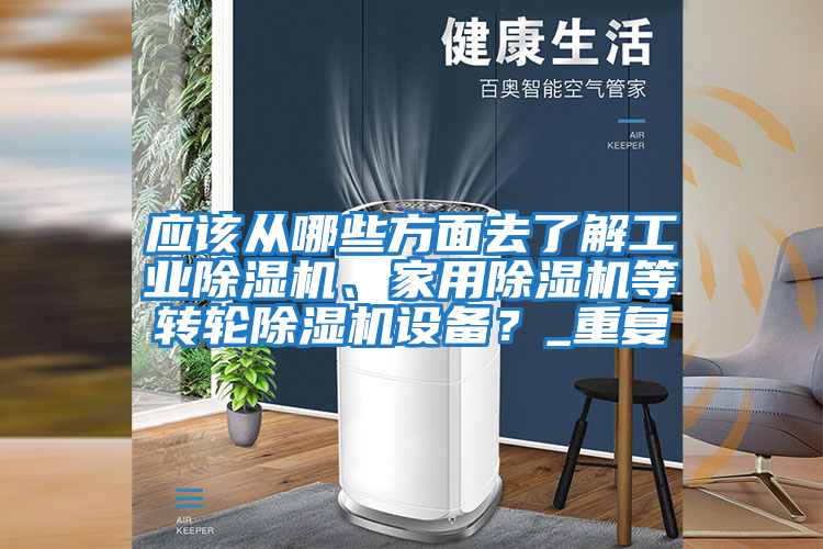 應該從哪些方面去了解工業除濕機、家用除濕機等轉輪除濕機設備？_重復