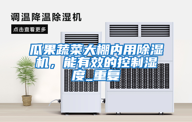 瓜果蔬菜大棚內用除濕機，能有效的控制濕度_重復