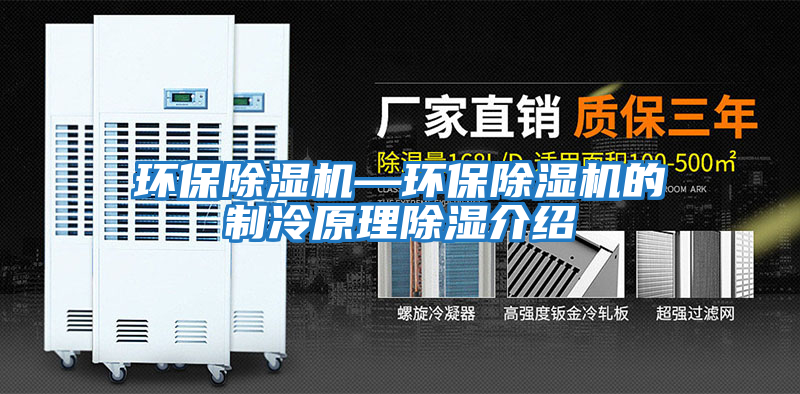 環保除濕機—環保除濕機的制冷原理除濕介紹