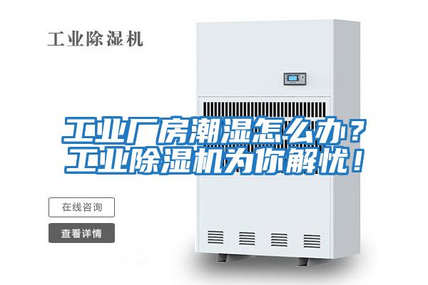 工業(yè)廠(chǎng)房潮濕怎么辦？工業(yè)除濕機(jī)為你解憂(yōu)！