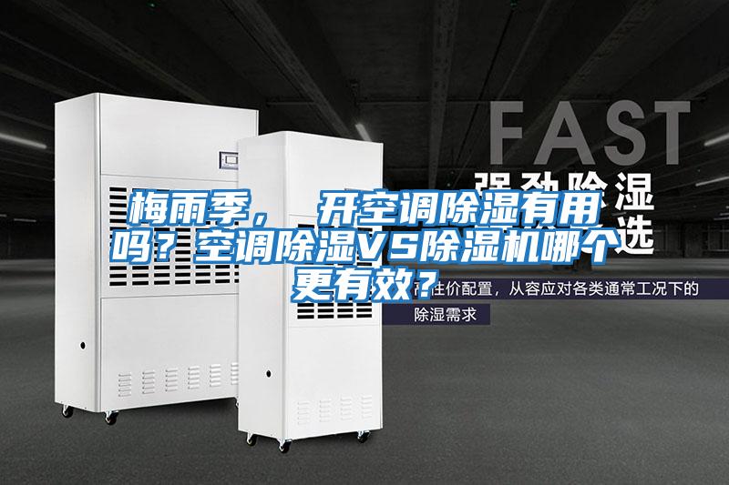 梅雨季， 開空調除濕有用嗎？空調除濕VS除濕機哪個更有效？