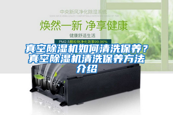 真空除濕機如何清洗保養？真空除濕機清洗保養方法介紹