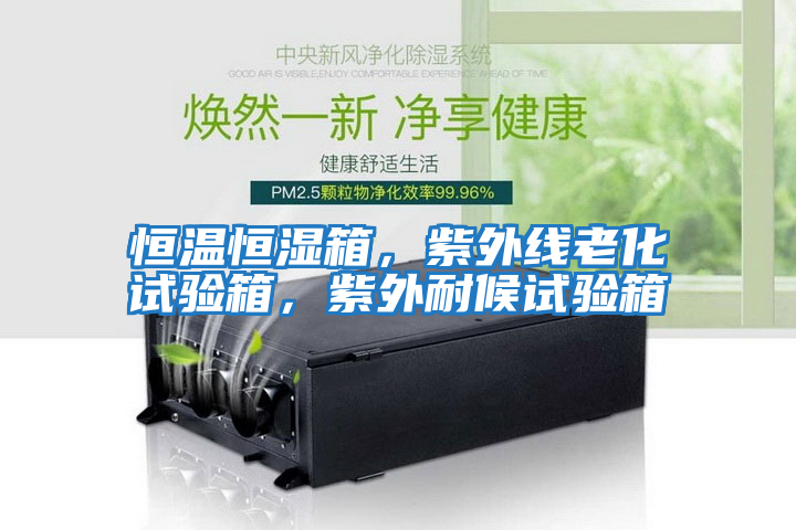 恒溫恒濕箱，紫外線老化試驗(yàn)箱，紫外耐候試驗(yàn)箱