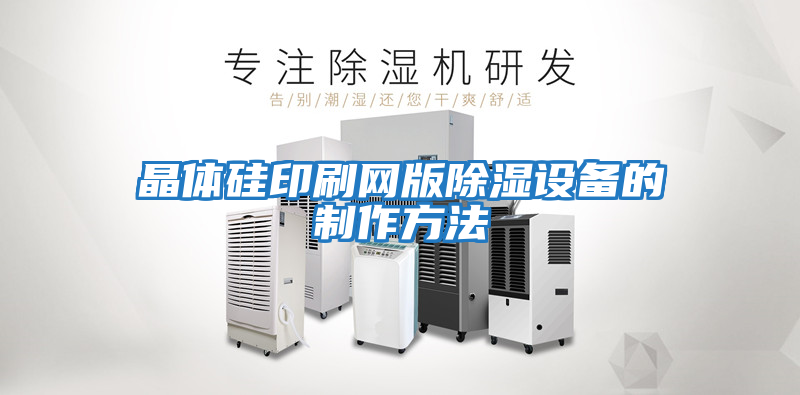 晶體硅印刷網版除濕設備的制作方法