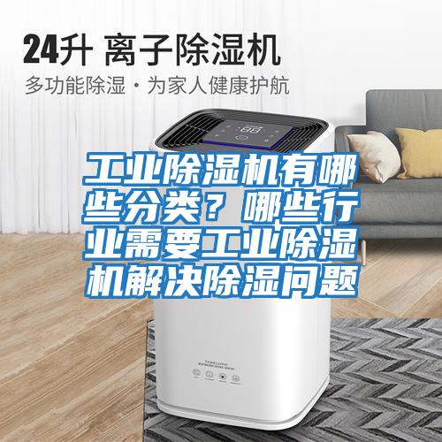 工業除濕機有哪些分類？哪些行業需要工業除濕機解決除濕問題