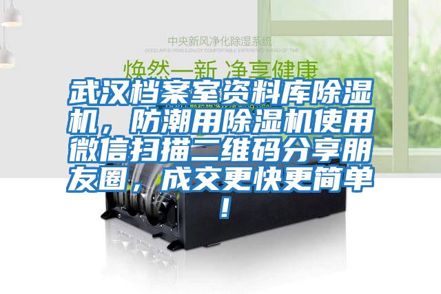 武漢檔案室資料庫除濕機(jī)，防潮用除濕機(jī)使用微信掃描二維碼分享朋友圈，成交更快更簡(jiǎn)單！