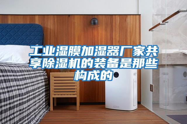 工業濕膜加濕器廠家共享除濕機的裝備是那些構成的