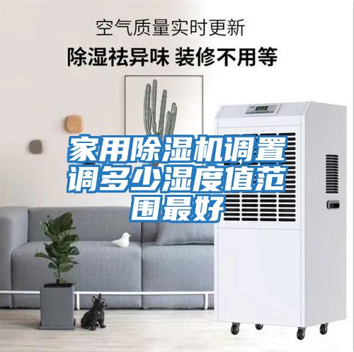 家用除濕機調置調多少濕度值范圍最好
