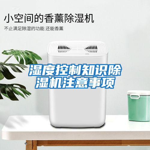 濕度控制知識除濕機(jī)注意事項(xiàng)