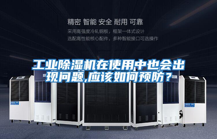 工業除濕機在使用中也會出現問題,應該如何預防？