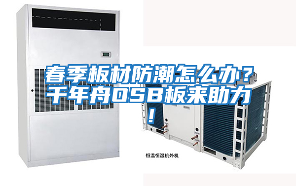春季板材防潮怎么辦？千年舟OSB板來助力！