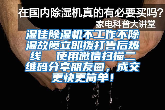 濕佳除濕機(jī)不工作不除濕故障立即撥打售后熱線  使用微信掃描二維碼分享朋友圈，成交更快更簡(jiǎn)單！