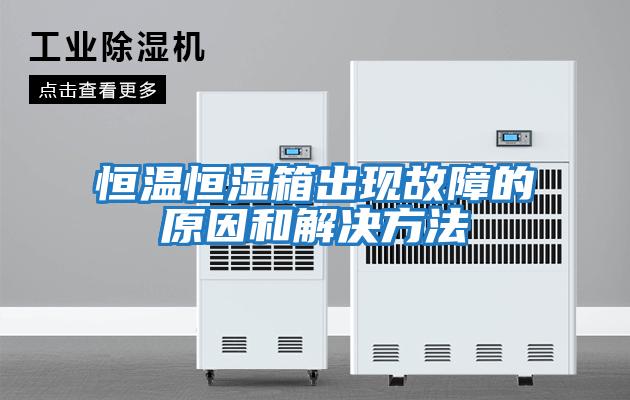 恒溫恒濕箱出現故障的原因和解決方法