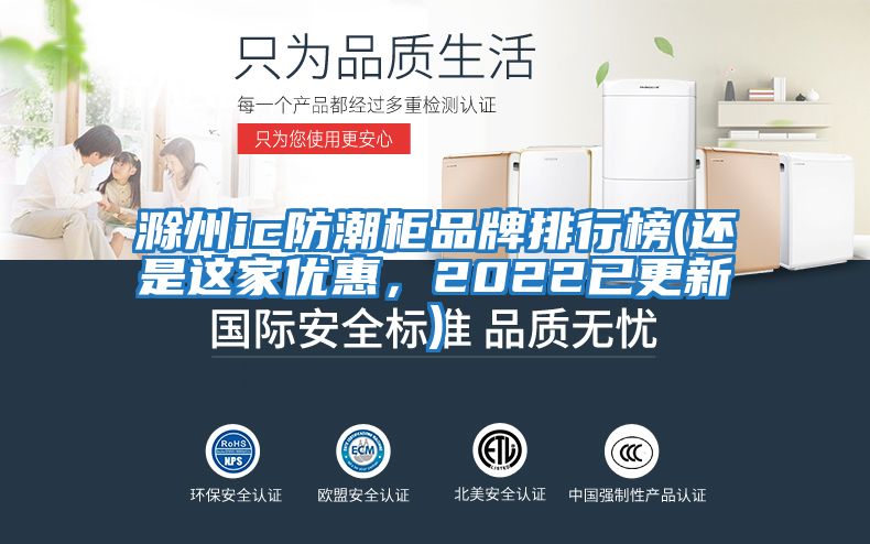 滁州ic防潮柜品牌排行榜(還是這家優惠，2022已更新)