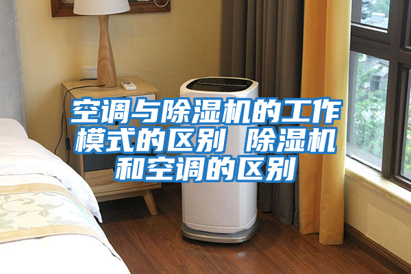 空調與除濕機的工作模式的區別 除濕機和空調的區別