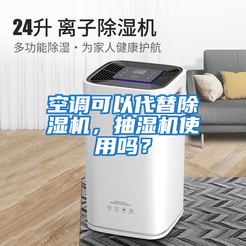 空調可以代替除濕機，抽濕機使用嗎？