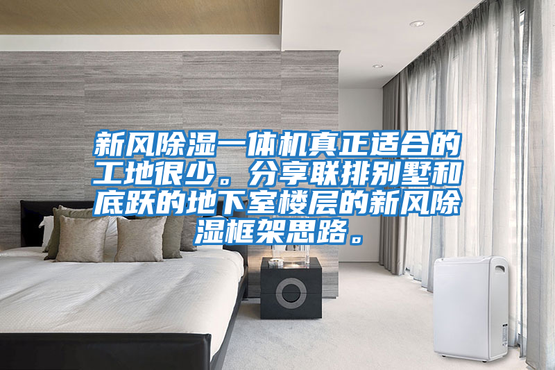 新風除濕一體機真正適合的工地很少。分享聯(lián)排別墅和底躍的地下室樓層的新風除濕框架思路。