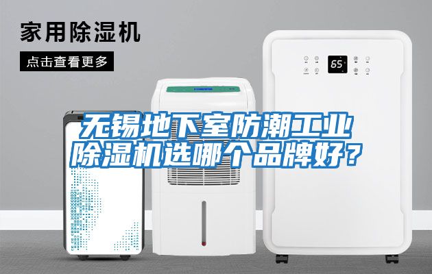 無錫地下室防潮工業除濕機選哪個品牌好？