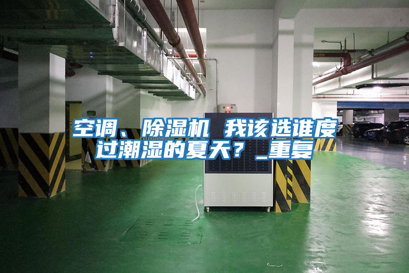 空調、除濕機 我該選誰度過潮濕的夏天？_重復