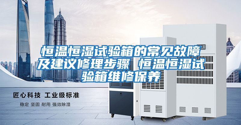 恒溫恒濕試驗箱的常見故障及建議修理步驟 恒溫恒濕試驗箱維修保養