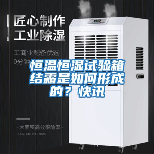 恒溫恒濕試驗箱結霜是如何形成的？快訊