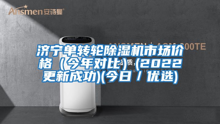 濟寧單轉輪除濕機市場價格（今年對比）(2022更新成功)(今日／優選)