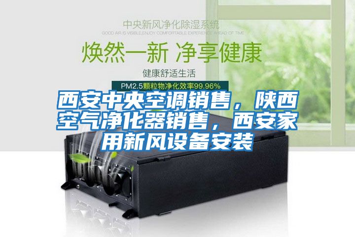 西安中央空調銷售，陜西空氣凈化器銷售，西安家用新風設備安裝