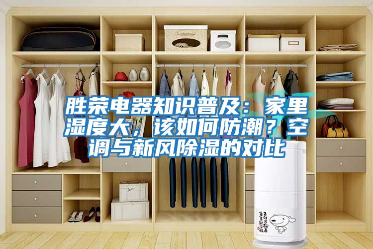 勝榮電器知識普及：家里濕度大，該如何防潮？空調與新風除濕的對比