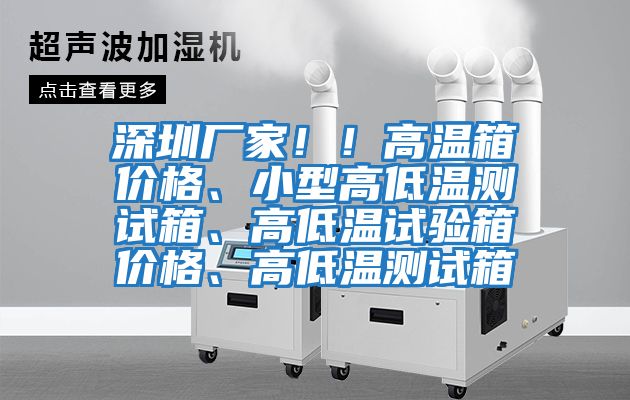 深圳廠家！！高溫箱價格、小型高低溫測試箱、高低溫試驗箱價格、高低溫測試箱