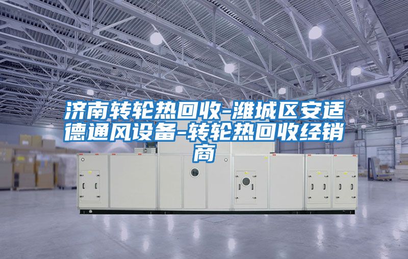 濟南轉輪熱回收-濰城區安適德通風設備-轉輪熱回收經銷商