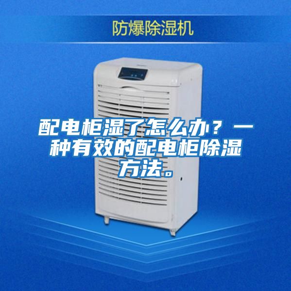 配電柜濕了怎么辦？一種有效的配電柜除濕方法。