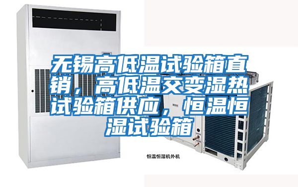 無(wú)錫高低溫試驗(yàn)箱直銷，高低溫交變濕熱試驗(yàn)箱供應(yīng)，恒溫恒濕試驗(yàn)箱