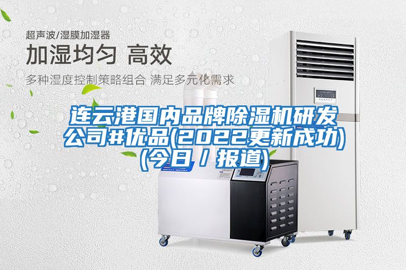 連云港國內品牌除濕機研發公司#優品(2022更新成功)(今日／報道)