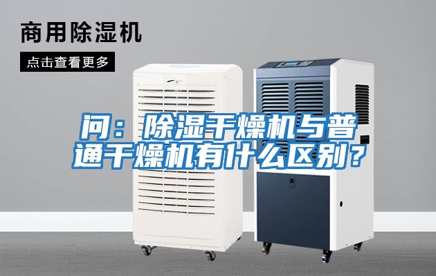 問(wèn)：除濕干燥機(jī)與普通干燥機(jī)有什么區(qū)別？