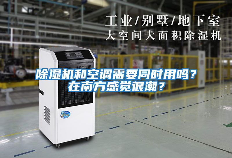 除濕機和空調需要同時用嗎？在南方感覺很潮？