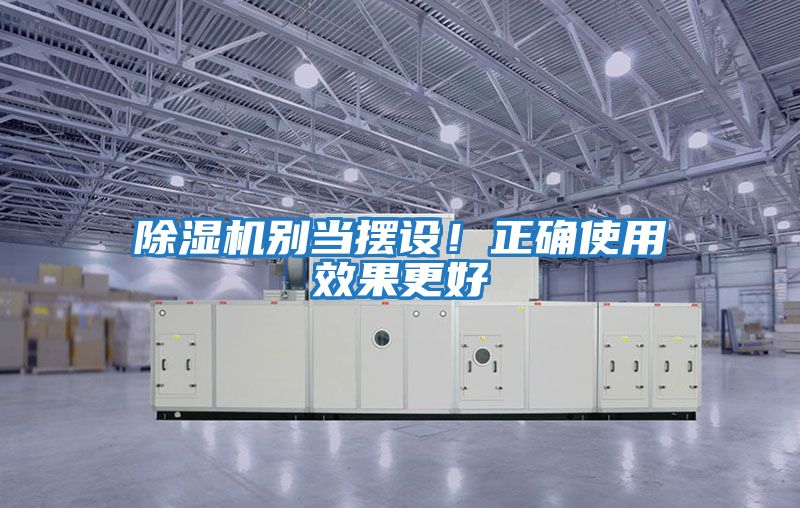 除濕機別當擺設(shè)！正確使用效果更好