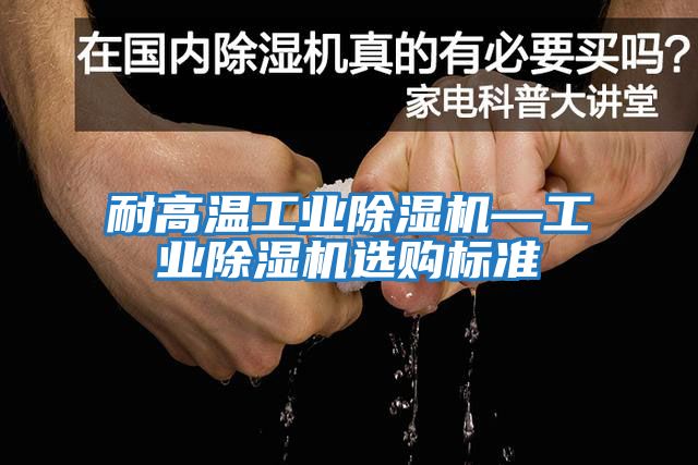 耐高溫工業除濕機—工業除濕機選購標準