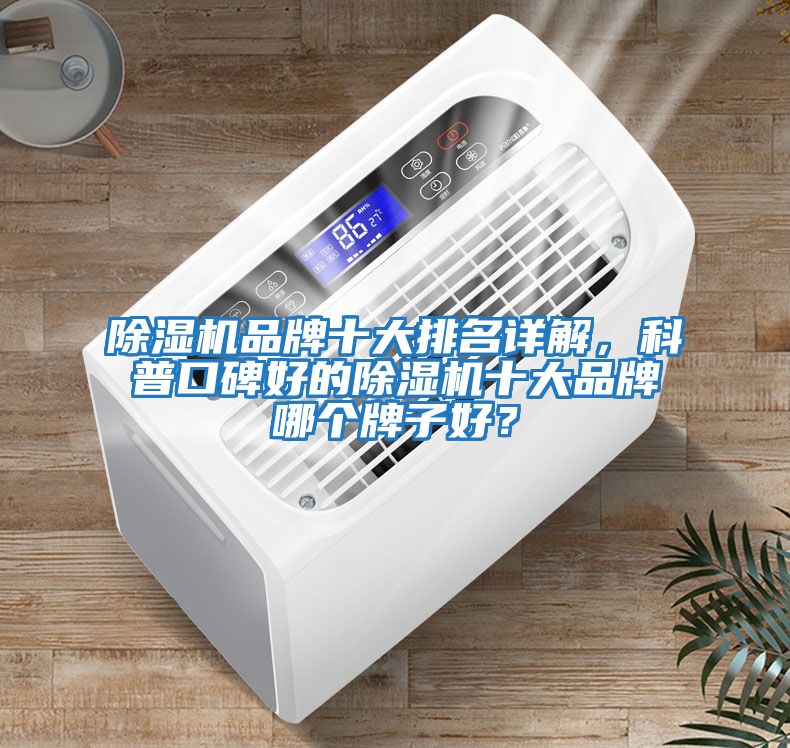 除濕機品牌十大排名詳解，科普口碑好的除濕機十大品牌哪個牌子好？