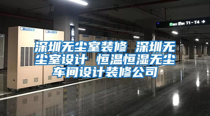深圳無(wú)塵室裝修 深圳無(wú)塵室設(shè)計(jì) 恒溫恒濕無(wú)塵車(chē)間設(shè)計(jì)裝修公司