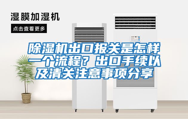除濕機出口報關是怎樣一個流程？出口手續以及清關注意事項分享