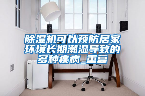 除濕機可以預防居家環境長期潮濕導致的多種疾病_重復