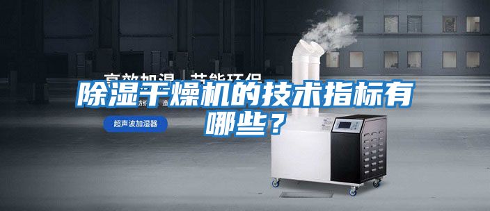 除濕干燥機的技術指標有哪些？