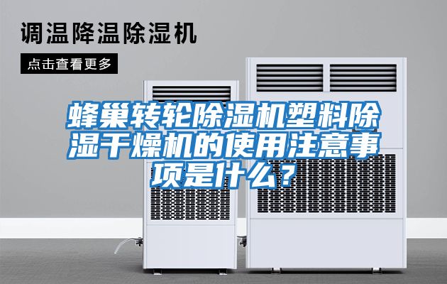 蜂巢轉輪除濕機塑料除濕干燥機的使用注意事項是什么？